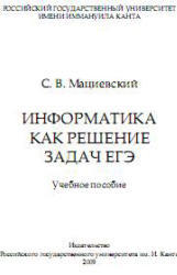 Информатика как решение задач ЕГЭ, Мациевский С.В., 2009