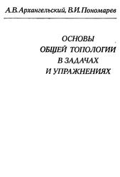 Основы общей топологии в задачах и упражнениях, Архангельский А.В., Пономарев В.И., 1974
