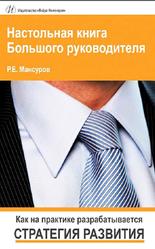 Настольная книга, Большого руководителя, Как на практике разрабатывается стратегия развития, Мансуров Р.Е., 2016