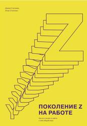 Поколение Z на работе, Как его понять и найти с ним общий язык, Стиллман Д., Стиллман И., 2018