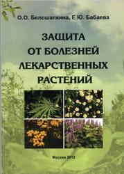 Защита от болезней лекарственных растений, Белошапкина О.О., Бабаева Е.Ю., 2012