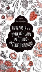 Невероятные приключения растений‑путешественников, Астафьефф К., 2021 Невероятные приключения растений‑путешественников, Астафьефф К., 2021