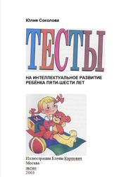 Тесты на интеллектуальное развитие ребенка 5-6 лет, Соколова Ю., 2003