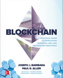 Blockchain, A Practical Guide to Developing Business, Law, and Technology Solutions, Bambara J.J., Allen P.R., 2018