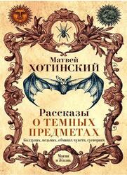 Рассказы о темных предметах, колдунах, ведьмах, обманах чувств, суевериях, Хотинский М.С.