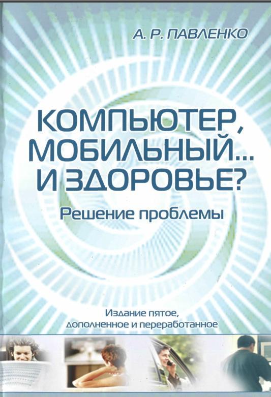 Компьютер, мобильный и здоровье, Решение проблемы, Павленко А.Р., 2007