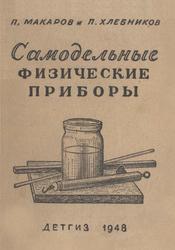 Самодельные физические приборы, Макаров П., Хлебников П., 1948