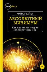 Абсолютный минимум, Как квантовая теория объясняет наш мир, Файер М., 2016