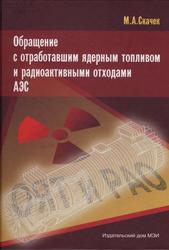 Обращение с отработавшим ядерным топливом и радиоактив­ными отходами АЭС, Учебное пособие для вузов, Скачек М.А., 2007 