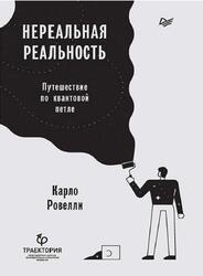 Нереальная реальность, Путешествие по квантовой петле, Ровелли К., 2020