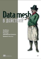 Data mesh в действии, Майхжак Я., Балноян С., Сивяк М., 2024 Data mesh в действии, Майхжак Я., Балноян С., Сивяк М., 2024