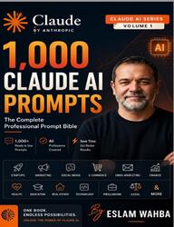 1000 Claude AI Prompts, The Complete Professional Prompt Bible, Wahba E.