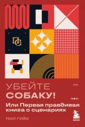 Убейте собаку, Или Первая правдивая книга о сценариях, Гуйо П., 2025