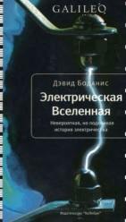 Электрическая Вселенная, невероятная, но подлинная история электричества, Боданис Д., Ильина С., 2009