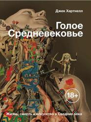 Голое Средневековье, Жизнь, смерть и искусство в Средние века, Хартнелл Д., 2019 Голое Средневековье, Жизнь, смерть и искусство в Средние века, Хартнелл Д., 2019