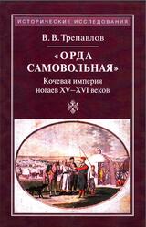 Орда самовольная, Кочевая империя ногаев XV-XVII веков, Трепавлов В.В., 2013 Орда самовольная, Кочевая империя ногаев XV-XVII веков, Трепавлов В.В., 2013