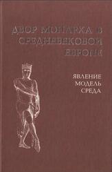 Двор монарха в средневековой Европе, Явление, модель, среда, Выпуск 1, Хачатурян Н.А., 2001