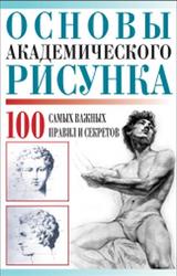 Основы академического рисунка, 100 самых важных правил и секретов, Адамчик М.В., 2010