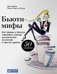 Бьюти-мифы, Вся правда о ботоксе, стволовых клетках, органической косметике и многом другом, Зубцова Я., Орасмяэ-Медер Т., 2015