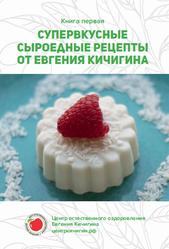 Супервкусные сыроедные рецепты от Евгения Кичигина, Книга первая, Кичигин Е., 2019