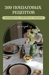 200 пошаговых рецептов завтраков, обедов и ужинов, Шелушенко М.