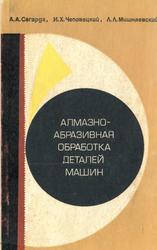 Алмазно-абразивная обработка деталей машин, Сагада А.А., Чеповецкий И.X., Мишнаевский Л.Л., 1974 