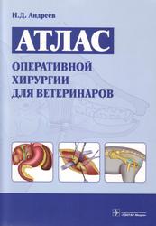 Атлас оперативной хирургии для ветеринаров, Андреев И.Д., 2009