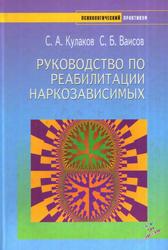 Руководство по реабилитации наркозависимых, Кулаков С.А., Ваисов С.Б., 2006