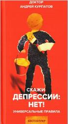 Скажи депрессии Нет, Универсальные правила, Курпатов А.В., 2019