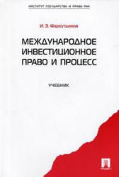 Международное инвестиционное право и процесс, Фархутдинов И.З., 2010