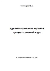 Административное право и процесс, Полный курс, Тихомиров Ю.А., 2005