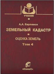 Земельный кадастр, Том 4, Оценка земель, Варламов А.А., 2006