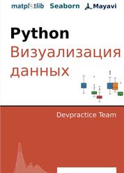 Devpractice Team, Python, Визуализация данных, Matplotlib, Seaborn, Mayavi, Абдрахманов М.И., 2020.  Данная книга посвящена библиотеками для визуализации данных на языке программирования Python: Matplotlib, Seaborn, Mayavi. По каждой библиотеке приведено подробное описание инструментов для визуализации данных, средств настройки внешнего вида и компоновки графиков.