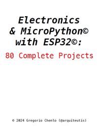 Electronics and MicroPython with ESP32, 80 Complete Projects, Chenlo G., 2024
