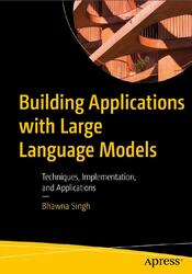 Building Applications with Large Language Models, Singh B., 2024