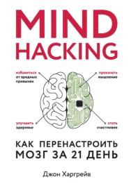 Mind hacking, как перенастроить мозг за 21 день, Харгрейв Д., 2016