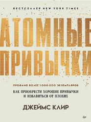 Атомные привычки, Как приобрести хорошие привычки и избавиться о плохих, Клир Д., 2020