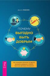 Почему выгодно быть добрым, Как оказывать влияние на других, вызывать доверие и строить прочные деловые отношения, Люблин Д., 2020