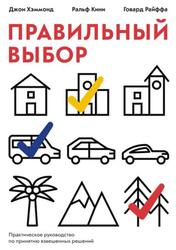 Правильный выбор, Практическое руководство по принятию взвешенных решений, Хэммонд Д., Кини Р., Райфф Г., 2018