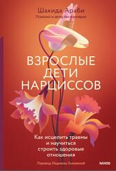 Взрослые дети нарциссов, Как исцелить травмы и научиться строить здоровые отношения, Араби Ш., 2023