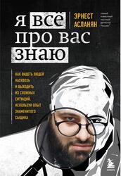 Я всё про вас знаю, Как видеть людей насквозь и выходить из сложных ситуаций, используя опыт знаменитого сыщика, Асланян Э., 2022