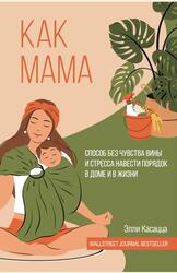 Как мама, Способ без чувства вины и стресса навести порядок в доме и в жизни, Касацца Э.