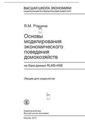 Основы моделирования экономического поведения домохозяйств на базе данных RLMS-HSE, Лекции для социологов, Рощина Я.М., 2015