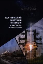Космический ракетный комплекс Ангара, История создания, Том 1, Нестеров В.Е., 2018