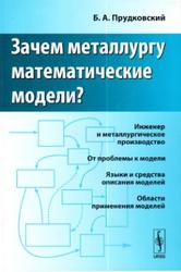 Зачем металлургу математические модели, Прудковский Б.А., 2010
