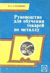 Руководство для обучения токарей по металлу, Учебное пособие, Слепинин В.А., 1987