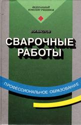 Сварочные работы, Учебник, Маслов В.И., 1999