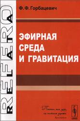 Эфирная среда и гравитация, Горбацевич Ф.Ф., 2013 Эфирная среда и гравитация, Горбацевич Ф.Ф., 2013