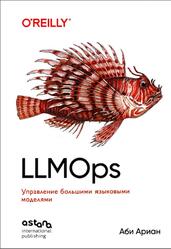 LLMOps, Управление большими языковыми моделями, Ариан А., 2026