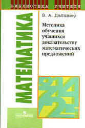 Методика обучения учащихся доказательству математических предложений. Далингер В.А. 2006